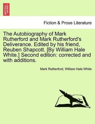 bokomslag The Autobiography of Mark Rutherford and Mark Rutherford's Deliverance. Edited by His Friend, Reuben Shapcott. [By William Hale White.] Second Edition