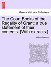 bokomslag The Court Books of the Regality of Grant: A True Statement of Their Contents. [With Extracts.]