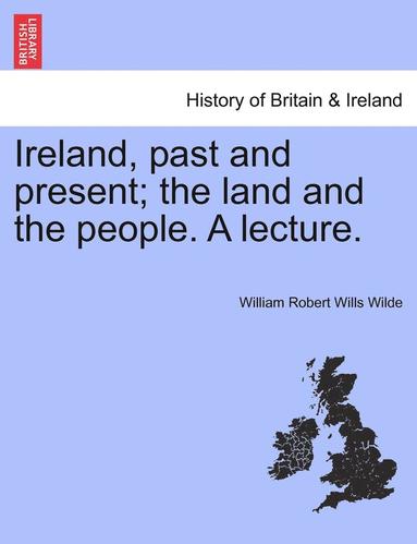 bokomslag Ireland, Past and Present; The Land and the People. a Lecture.