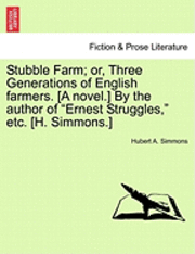 bokomslag Stubble Farm; Or, Three Generations of English Farmers. [A Novel.] by the Author of &quot;Ernest Struggles,&quot; Etc. [H. Simmons.]