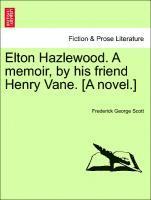 Elton Hazlewood. a Memoir, by His Friend Henry Vane. [A Novel.] 1