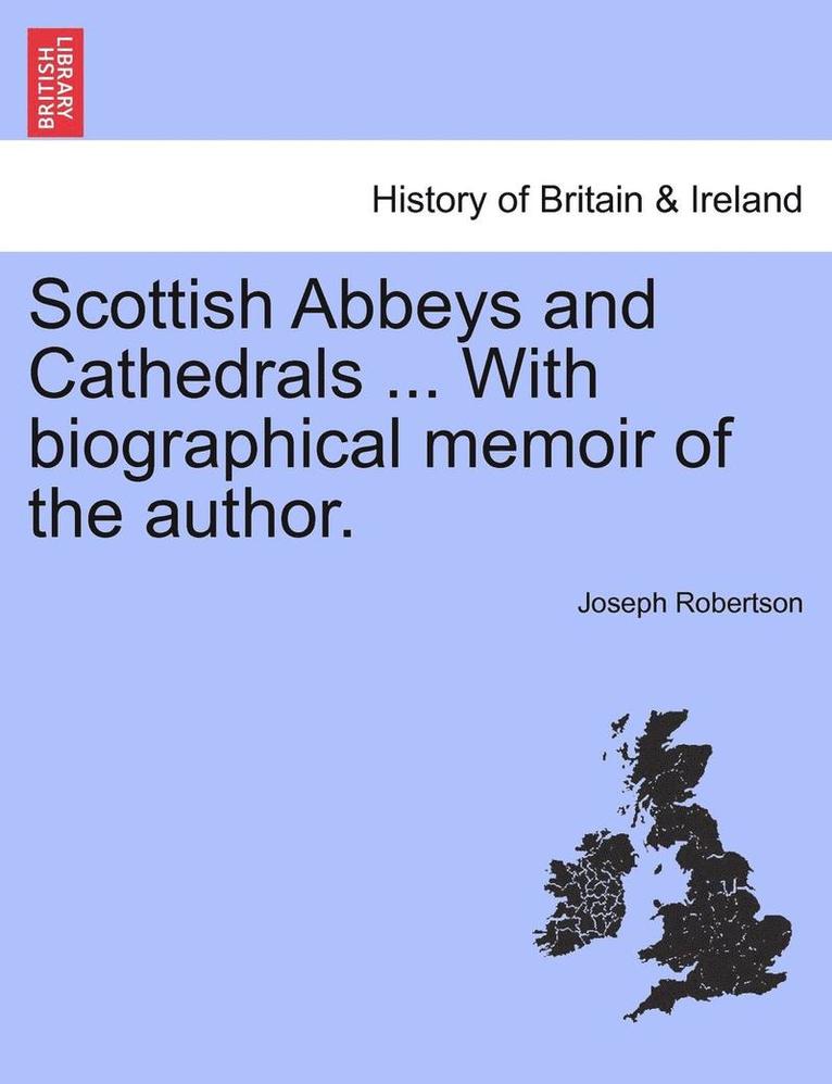 Joseph Robertson - Scottish Abbeys and Cathedrals ... with Biographical Memoir of the Author., Häftad