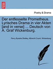 bokomslag Der Entfesselte Prometheus. Lyrisches Drama in Vier Akten [And in Verse] ... Deutsch Von A. Graf Wickenburg.