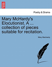 bokomslag Mary McHardy's Elocutionist. a ... Collection of Pieces Suitable for Recitation.