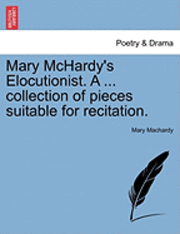 Mary Machardy - Mary McHardy's Elocutionist. a ... Collection of Pieces Suitable for Recitation., Häftad