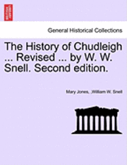 bokomslag The History of Chudleigh ... Revised ... by W. W. Snell. Second Edition.