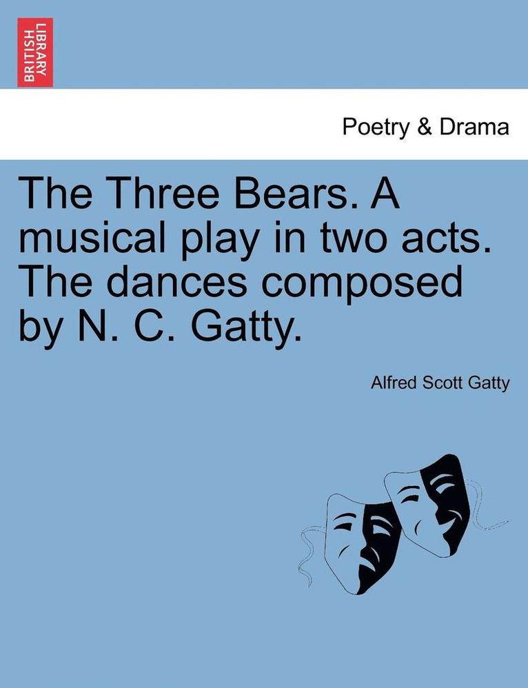 Alfred Scott Gatty - Three Bears. a Musical Play in Two Acts. the Dances Composed by N. C. Gatty., Häftad