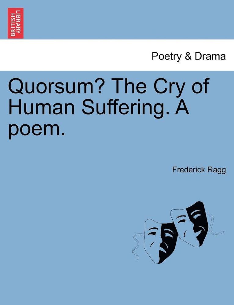 Quorsum? the Cry of Human Suffering. a Poem. 1