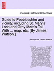 bokomslag Guide to Peeblesshire and Vicinity, Including St. Mary's Loch and Grey Mare's Tail. with ... Map, Etc. [By James Watson.]