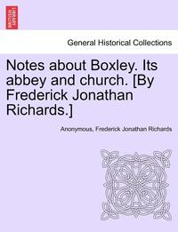 bokomslag Notes about Boxley. Its Abbey and Church. [By Frederick Jonathan Richards.]