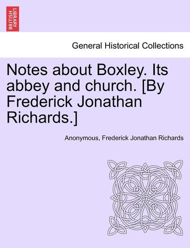 bokomslag Notes about Boxley. Its Abbey and Church. [By Frederick Jonathan Richards.]