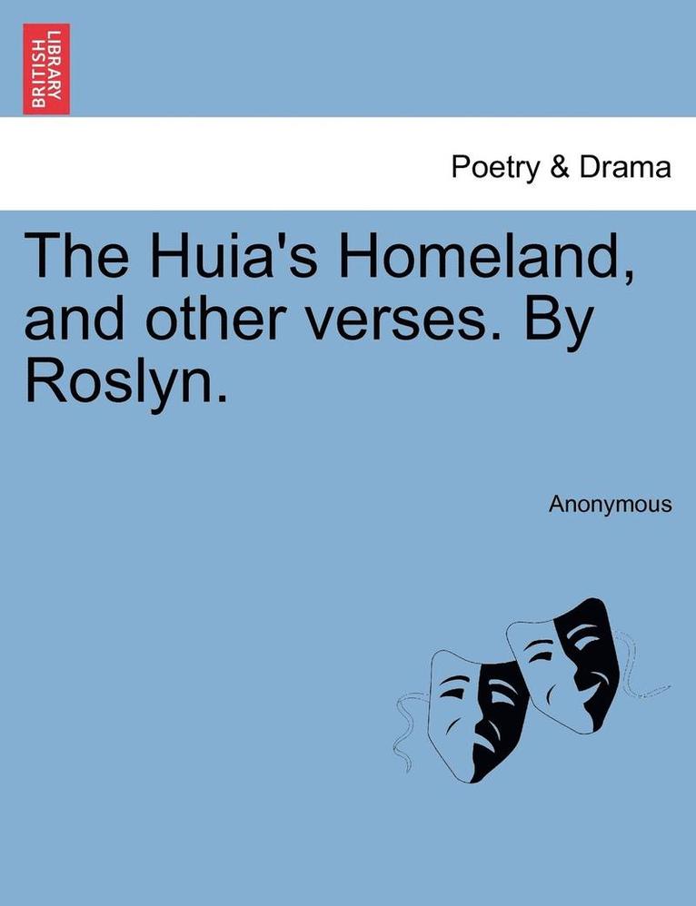 The Huia's Homeland, and Other Verses. by Roslyn. 1