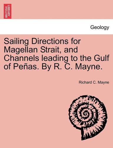 bokomslag Sailing Directions for Magellan Strait, and Channels Leading to the Gulf of Pe As. by R. C. Mayne.