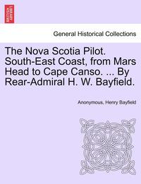 bokomslag The Nova Scotia Pilot. South-East Coast, from Mars Head to Cape Canso. ... by Rear-Admiral H. W. Bayfield.