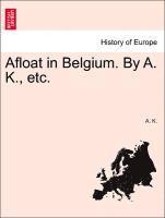 bokomslag Afloat in Belgium. by A. K., Etc.