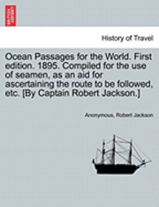 bokomslag Ocean Passages for the World. First Edition. 1895. Compiled for the Use of Seamen, as an Aid for Ascertaining the Route to Be Followed, Etc. [By Captain Robert Jackson.]