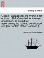 Ocean Passages for the World. First edition. 1895. Compiled for the use of seamen, as an aid for ascertaining the route to be followed, etc. [By Captain Robert Jackson.] 1