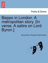 bokomslag Beppo in London. a Metropolitan Story. [in Verse. a Satire on Lord Byron.]