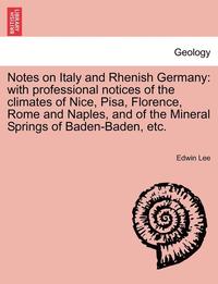 bokomslag Notes on Italy and Rhenish Germany: With Professional Notices of the Climates of Nice, Pisa, Florence, Rome and Naples, and of the Mineral Springs of