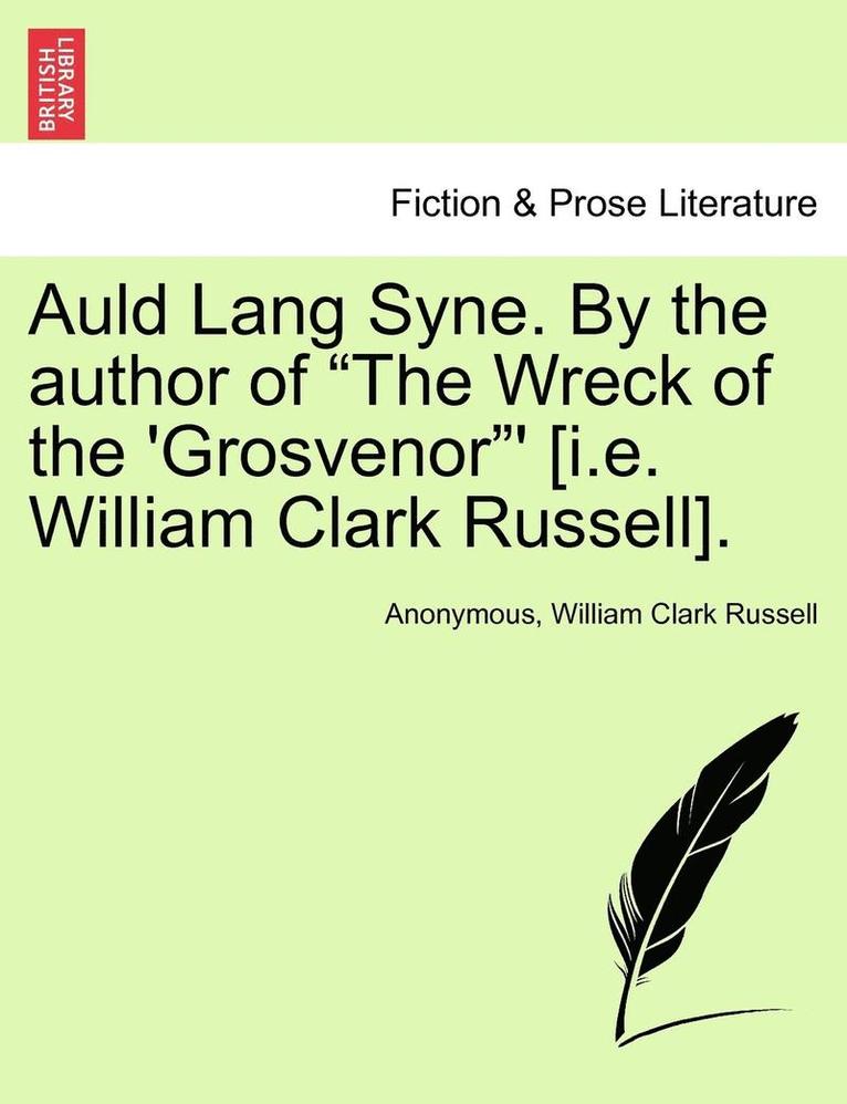 Auld Lang Syne. by the Author of &quot;The Wreck of the 'Grosvenor&quot;' [I.E. William Clark Russell]. 1