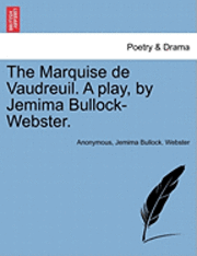 bokomslag The Marquise de Vaudreuil. a Play, by Jemima Bullock-Webster.