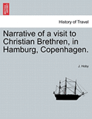 Narrative of a Visit to Christian Brethren, in Hamburg, Copenhagen. 1