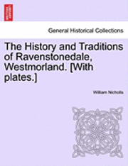 William Nicholls - History and Traditions of Ravenstonedale, Westmorland. [With Plates.], Häftad