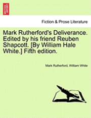 Mark Rutherford's Deliverance. Edited by His Friend Reuben Shapcott. [By William Hale White.] Fifth Edition. 1
