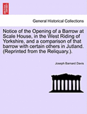 bokomslag Notice of the Opening of a Barrow at Scale House, in the West Riding of Yorkshire, and a Comparison of That Barrow with Certain Others in Jutland. (Re