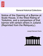 bokomslag Notice of the Opening of a Barrow at Scale House, in the West Riding of Yorkshire, and a Comparison of That Barrow with Certain Others in Jutland. (Reprinted from the Reliquary.).