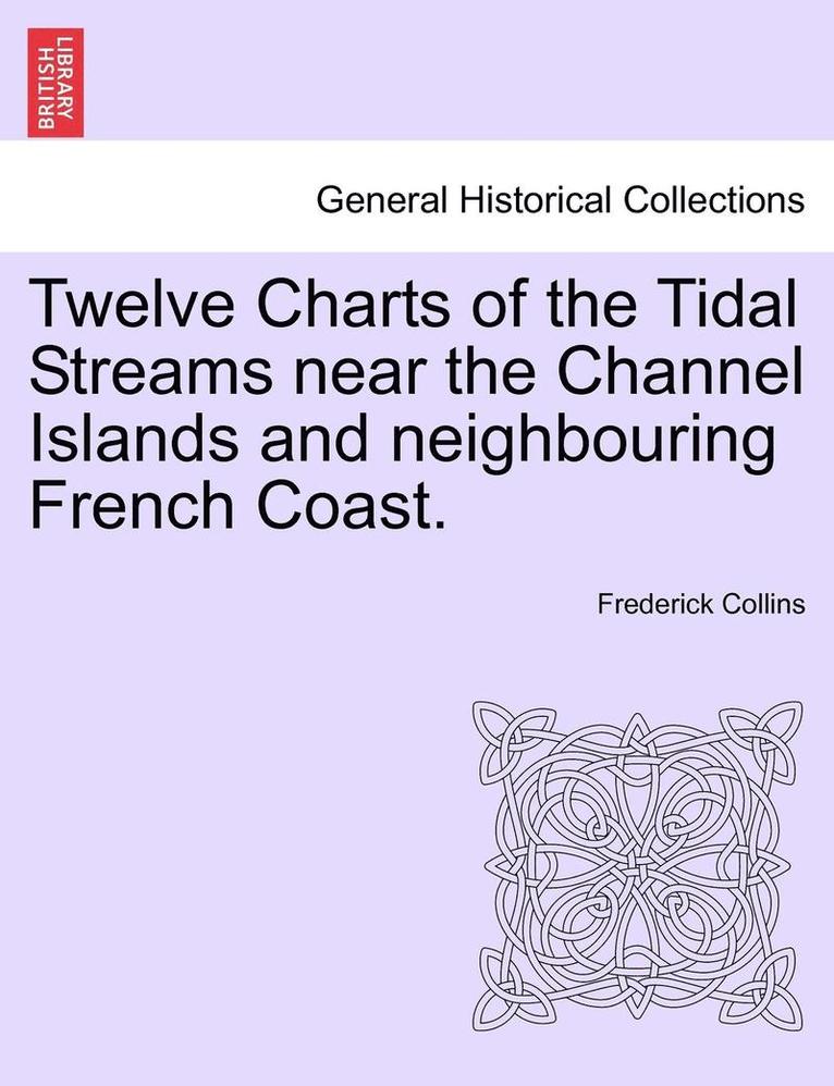 Frederick Collins - Twelve Charts of the Tidal Streams Near the Channel Islands and Neighbouring French Coast., Häftad