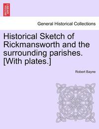 bokomslag Historical Sketch of Rickmansworth and the Surrounding Parishes. [with Plates.]