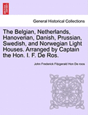 bokomslag The Belgian, Netherlands, Hanoverian, Danish, Prussian, Swedish, and Norwegian Light Houses. Arranged by Captain the Hon. I. F. de Ros.