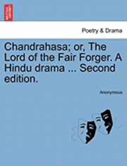 bokomslag Chandrahasa; Or, the Lord of the Fair Forger. a Hindu Drama ... Second Edition.