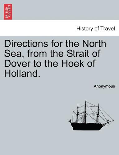 bokomslag Directions for the North Sea, from the Strait of Dover to the Hoek of Holland.