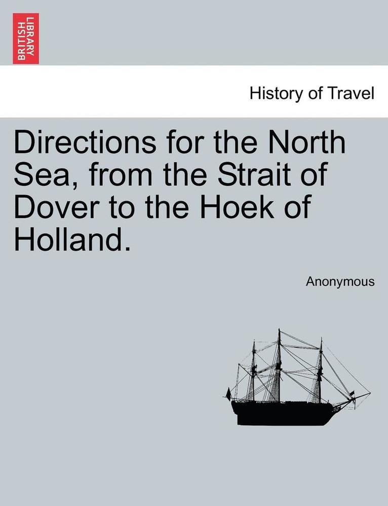 Directions for the North Sea, from the Strait of Dover to the Hoek of Holland. 1