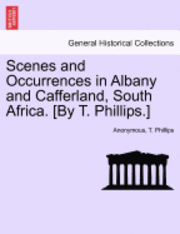 Scenes and Occurrences in Albany and Cafferland, South Africa. [By T. Phillips.]
