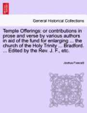 Temple Offerings: Or Contributions in Prose and Verse by Various Authors in Aid of the Fund for Enlarging ... the Church of the Holy Trinity ... Bradf