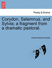 bokomslag Corydon, Selemnus, and Sylvia; A Fragment from a Dramatic Pastoral.
