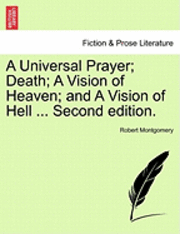 Robert Montgomery - A Universal Prayer; Death; A Vision of Heaven; And a Vision of Hell ... Second Edition., Häftad