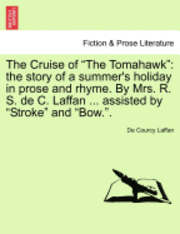 The Cruise of "The Tomahawk": The Story of a Summer's Holiday in Prose and Rhyme. by Mrs. R. S. de C. Laffan ... Assisted by "Stroke" and "Bow.."