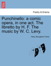 Punchinello: A Comic Opera, in One Act. the Libretto by H. F. the Music by W. C. Levy.