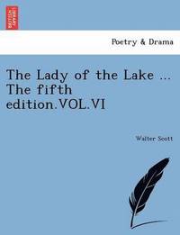 bokomslag The Lady of the Lake ... the Fifth Edition.Vol.VI