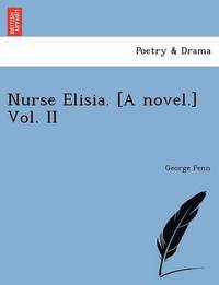bokomslag Nurse Elisia. [A Novel.] Vol. II