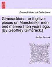 bokomslag Gimcrackiana, or Fugitive Pieces on Manchester Men and Manners Ten Years Ago. [By Geoffrey Gimcrack.]
