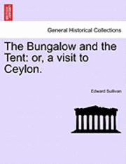 bokomslag The Bungalow and the Tent: or, a visit to Ceylon.