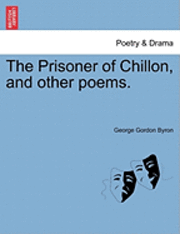 The Prisoner of Chillon, and Other Poems. 1