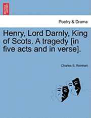 bokomslag Henry, Lord Darnly, King of Scots. a Tragedy [In Five Acts and in Verse].