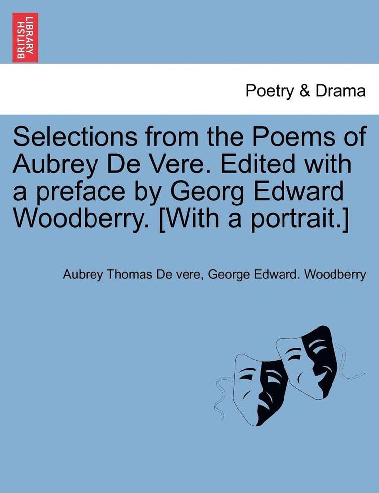 Selections from the Poems of Aubrey de Vere. Edited with a Preface by Georg Edward Woodberry. [With a Portrait.]