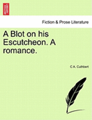 A Blot on His Escutcheon. a Romance. 1